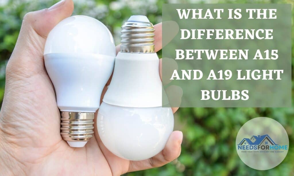 What is the Difference Between A15 and A19 Light Bulbs