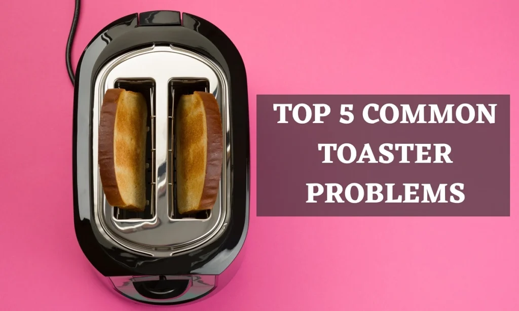 Top 5 Common Toaster Problems