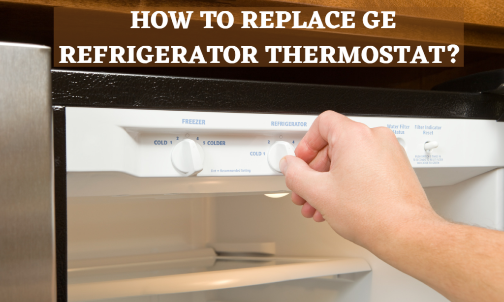 How to Replace GE Refrigerator Thermostat (Complete Guide)