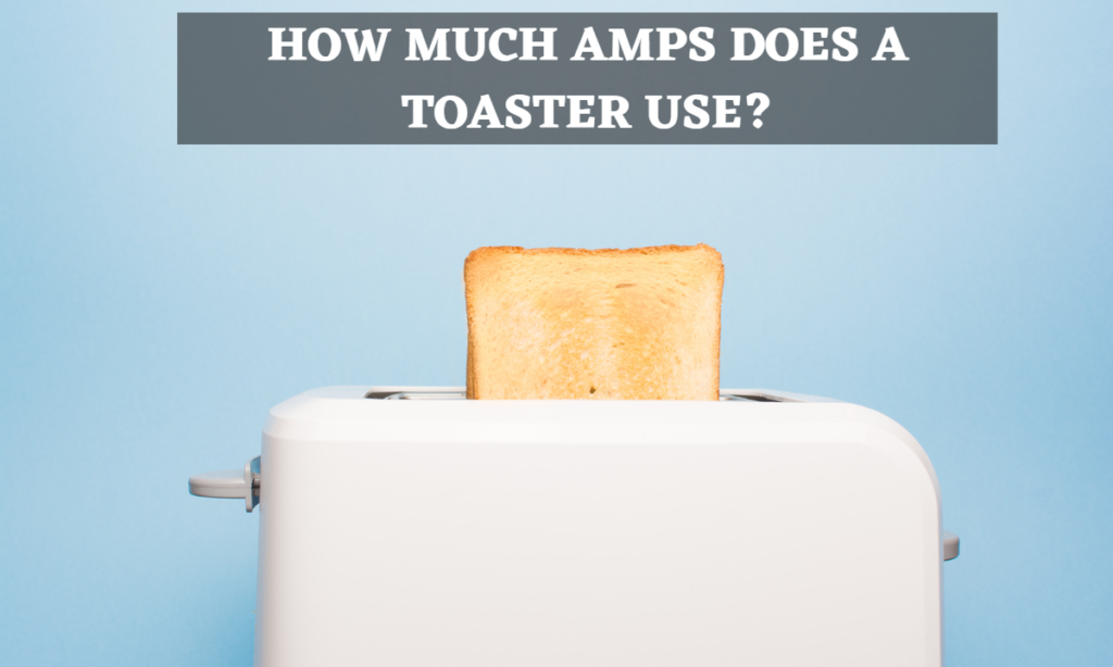 How Much Amps Does a Toaster Use (Complete Answer)