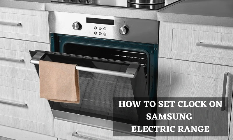 How to Set Clock on Samsung Electric Range (Complete Guide)