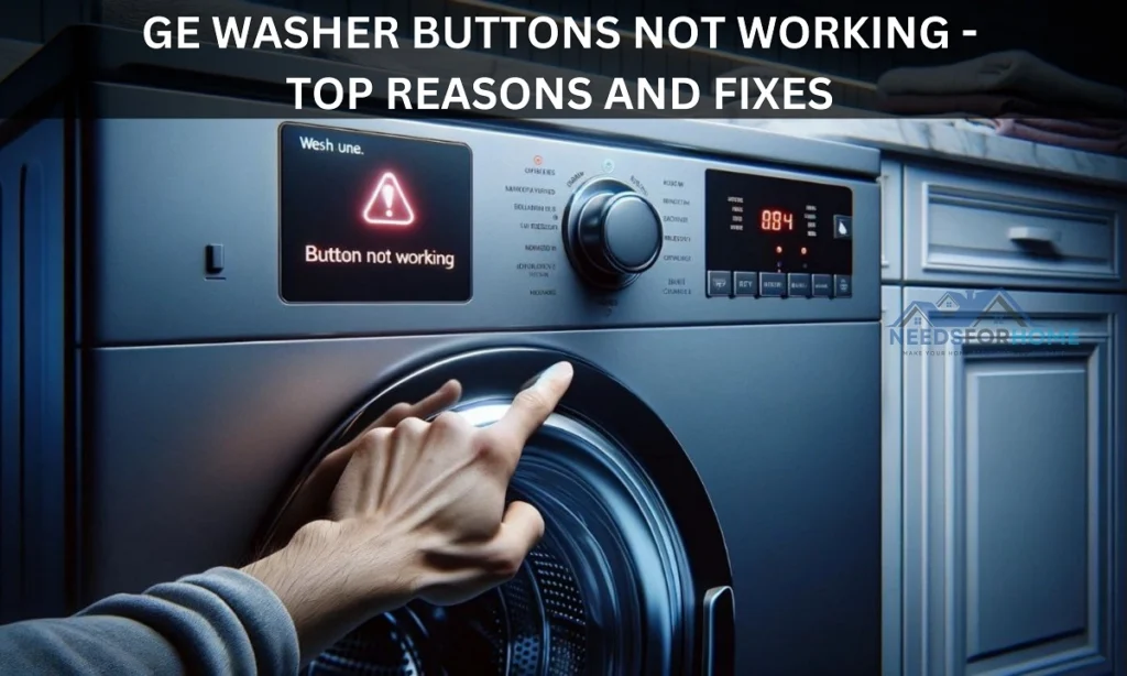 GE Washer Buttons Not Working - Top Reasons and Fixes